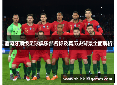 葡萄牙顶级足球俱乐部名称及其历史背景全面解析